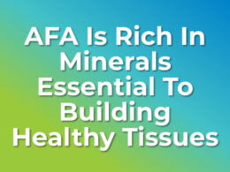 AFA Is Rich In Minerals Essential To Building Healthy Tissues